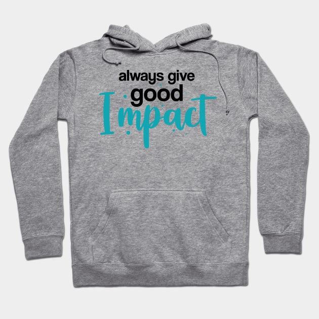 Alway Give Good Impact Hoodie by QuotesInMerchandise